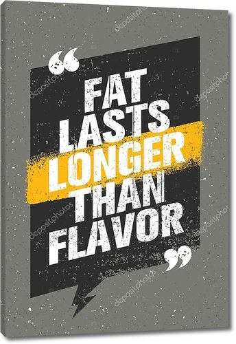 Fat Lasts Longer Than Flavor. 